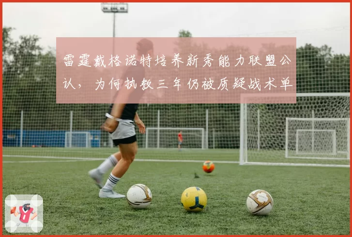 雷霆戴格诺特培养新秀能力联盟公认,为何执教三年仍被质疑战术单一?
